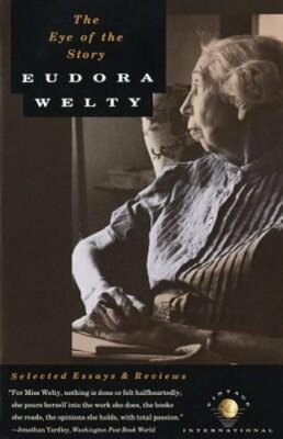 The Eye of the Story: Selected Essays and Reviews by Eudora Welty: New