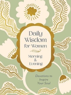 Daily Wisdom for Women Morning & Evening: Devotions to Inspire Your Soul by Comp