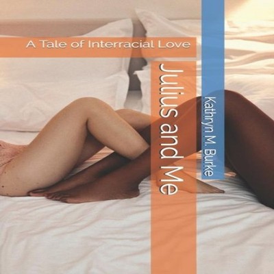 Julius and Me A Tale of Interracial Love Kathryn M. Burke Paperba