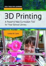 3D Printing: A Powerful New Curriculum Tool for Your School Library by Cano
