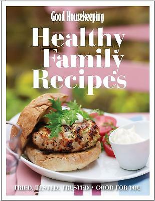 Good Housekeeping Healthy Family Recipes: Tried, Tested, Trusted; Good For...