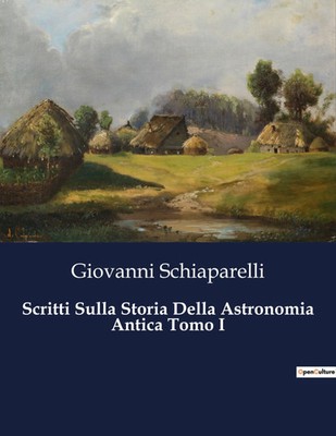 Scritti Sulla Storia Della Astronomia Antica Tomo I | Giovanni Schiaparelli
