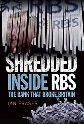 Shredded: Inside RBS, the Bank That Broke Britain by Ian Fraser Book The Fast