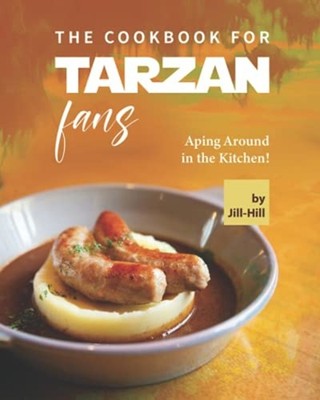 The Cookbook for Tarzan Fans: Aping Around in the Kitch -  NEW Jill Hill 2021