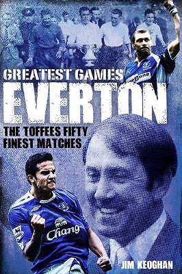 Everton Greatest Games: The Toffees' Fifty Finest Matches by Jim Keoghan ...