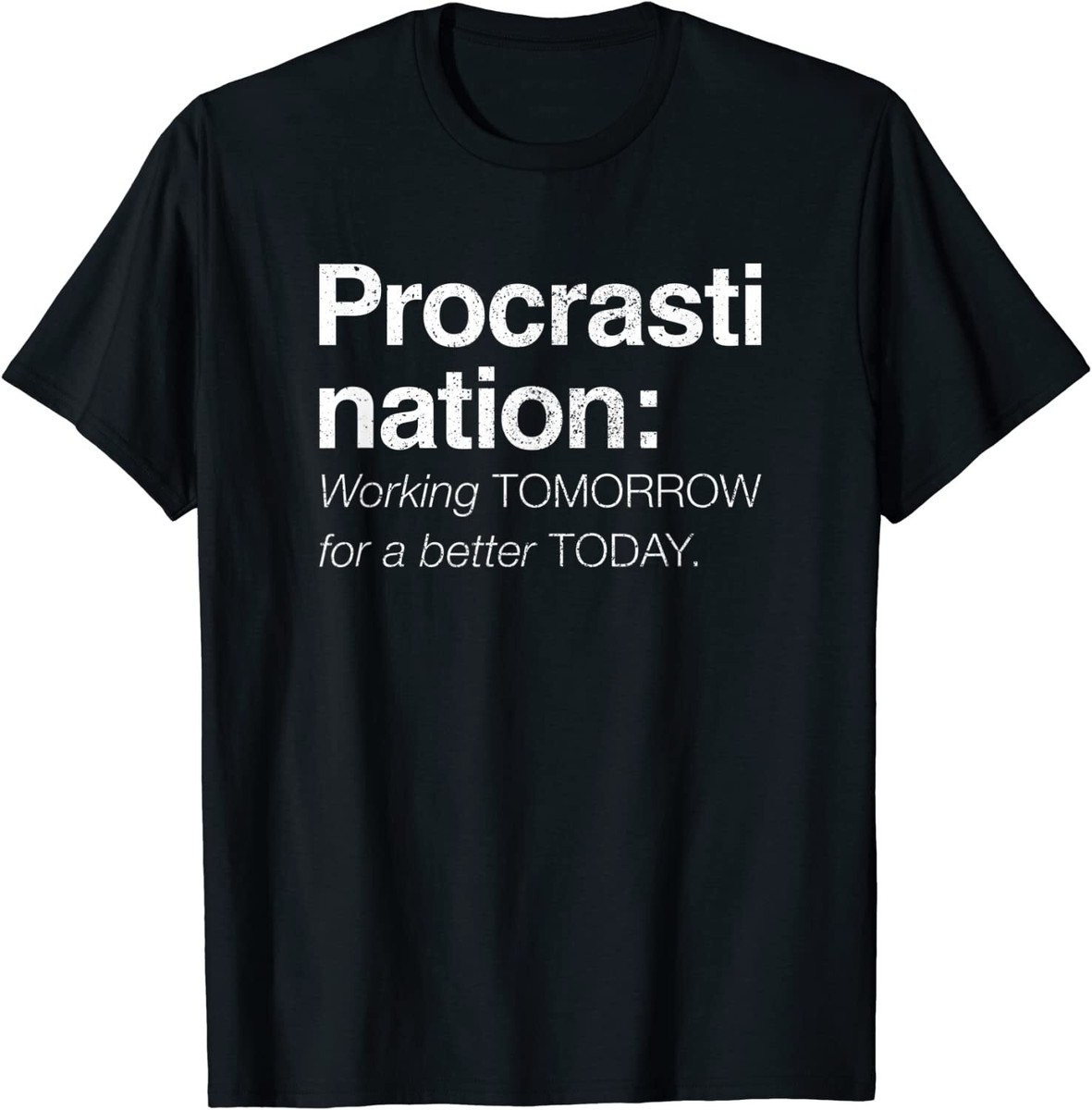 Procrastination Working Tomorrow For A Better Today Funny Sarcastic Quote  TShirt