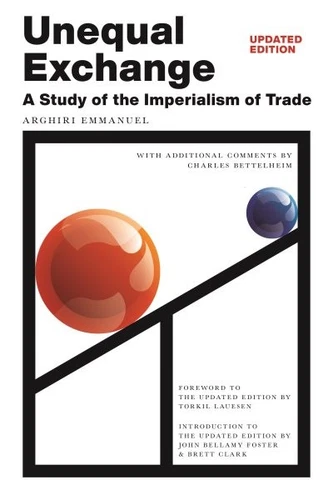 Unequal Exchange : A Study of the Imperialism of Trade, Hardcover by Emmanuel...