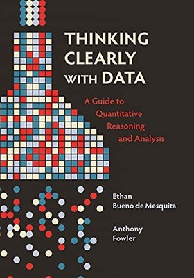 THINKING CLEARLY WITH DATA: A GUIDE TO QUANTITATIVE By Bueno Ethan De Mesquita
