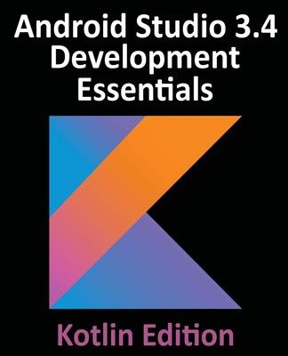 Android Studio 3.4 Development Essentials - Kotlin Edition: Deve