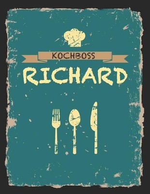 Kochboss Richard: Das personalisierte Rezeptbuch zum Selberschreiben f?r 120 Rez
