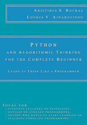 Python and Algorithmic Thinking for the Complete Beginner: Learn to Think...