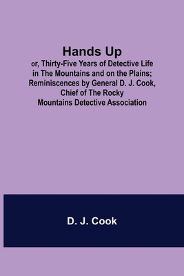 Hands Up; or, Thirty-Five Years of Detective Life in the Mountains and on the...
