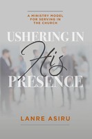 Ushering In His Presence A Ministry Model For Serving In The Church Asiru Buch