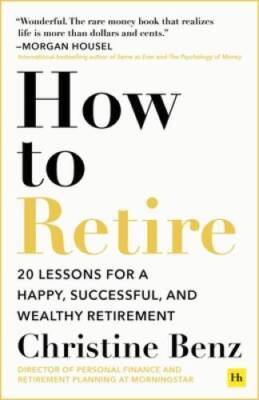 How to Retire: 20 lessons for a happy, successful, and wealthy retirement - GOOD