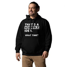 It's Horrible Idea - Unisex Hoodie