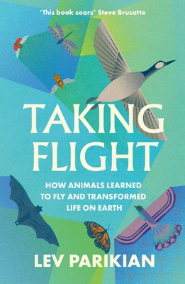 Taking Flight | How Animals Learned to Fly and Transformed Life on Earth | Buch