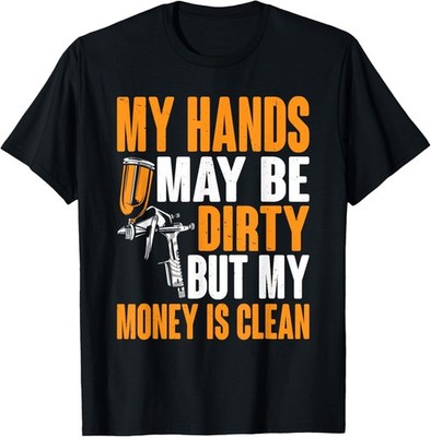 Hands Be Dirty But My Money Is Clean Auto Body Painter Unisex Gift T-Shirt