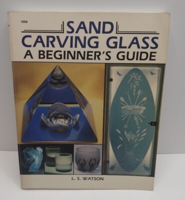 Sand Carving Glass : A Beginner's Guide by L. S. Watson 1986, Paperback