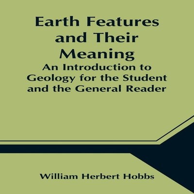 Earth Features and Their Meaning An Introduction to Geology for t