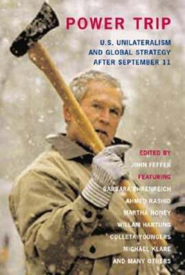 Power Trip: U.S. Unilateralism and Global Strategy After September 11 by Feffer