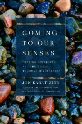 Coming to Our Senses: Healing Ourselves and the World Through Mindfulness - GOOD