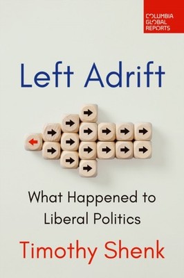 Left Adrift What Happened to Liberal Politics by Timothy Shenk (Paperback Book)