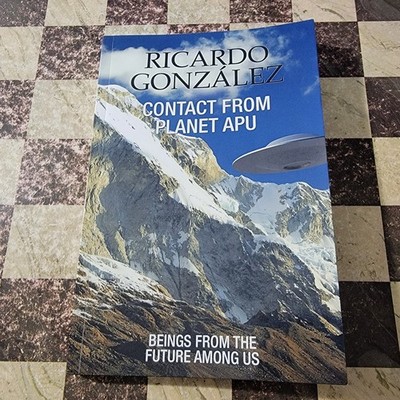 Contact from Planet Apu : Beings from the Future among Us by Ricardo Gonzalez...