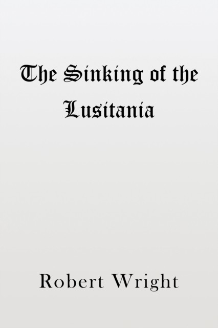 The Sinking of the Lusitania by Robert Wright (Paperback Book)