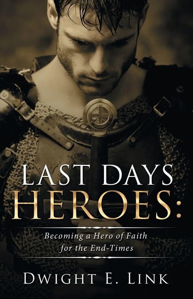 Last Days Heroes Becoming A Hero Of Faith For The End-Times Dwight E. Link Buch-image