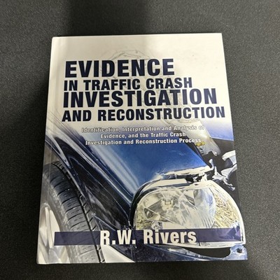 EVIDENCE IN TRAFFIC CRASH INVESTIGATION AND By R. W. Rivers  *USED*