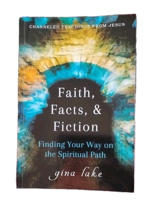 Faith, Facts, and Fiction: Finding Your Way on the Spiritual Path by Gina Lake (