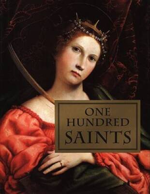 One Hundred Saints: Their Lives and Likenesses Drawn from Butlers Lives - GOOD