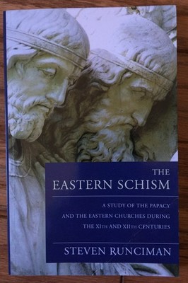 Eastern Schism: A Study of the Papacy & Eastern Churches by Steven Runciman