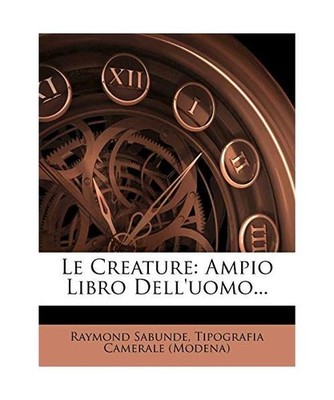 Le Creature: Ampio Libro Dell'uomo., Raymond Sabunde