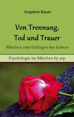 Angeline Bauer | Von Trennung, Tod und Trauer - Märchen zum Gelingen des Lebens
