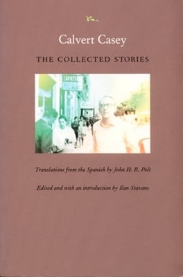 Calvert Casey: The Collected Stories by Calvert Casey: New