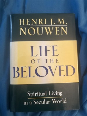 Life of the Beloved : Spiritual Living in a Secular World by Henri J. M. Nouwen