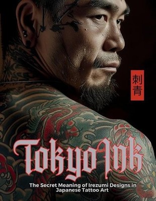 Tokyo Ink The Secret Meaning of Irezumi Designs in Japanese Tattoo Art: The Perf