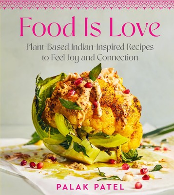 Food Is Love: Plant-Based Indian-Inspired Recipes to Feel Joy and Connection...