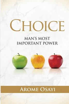 Choice: Man'S Most Important Power by AROME OSAYI