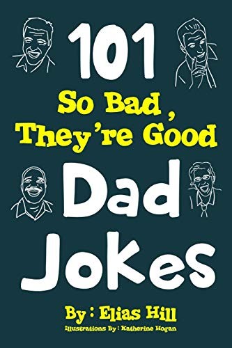 101 So Bad, They're Good Dad Jokes-Elias Hill, Katherine Hogan