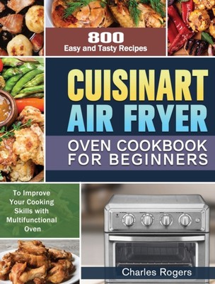 Rogers - Cuisinart Air Fryer Oven Cookbook for Beginners  800 Easy and - X555z