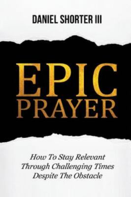 Epic Prayer: How to Stay Relevant Through Challenging Times Despite the Obstacle