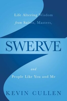 Swerve: Life Altering Wisdom from Saints, Masters, and People Like You ...