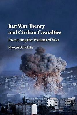 Just War Theory and Civilian Casualties Protecting the Victims of War Schulzke