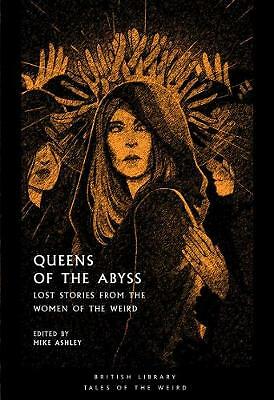 Queens of the Abyss: Lost Stories from the Women of the Weird by Mike Ashley...