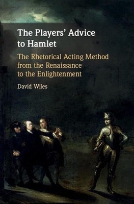 The Players' Advice to Hamlet: The Rhetorical Acting Method from the Renaissance