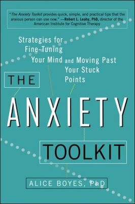 The Anxiety Toolkit : Strategies for Fine-Tuning Your Mind and Mo