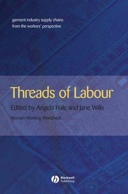 Threads of Labour : Garment Industry Supply Chains from the Workers' Perspect...