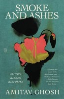 Smoke And Ashes: Opium's Hidden Histories Amitav Ghosh